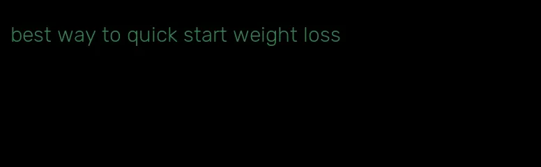 best way to quick start weight loss