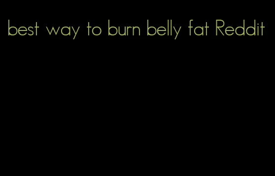 best way to burn belly fat Reddit