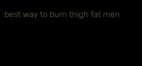 best way to burn thigh fat men