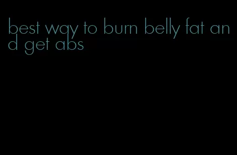 best way to burn belly fat and get abs