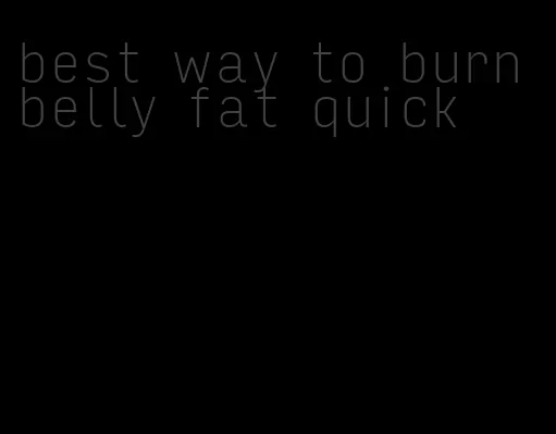 best way to burn belly fat quick