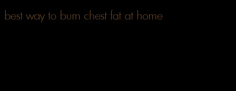 best way to burn chest fat at home