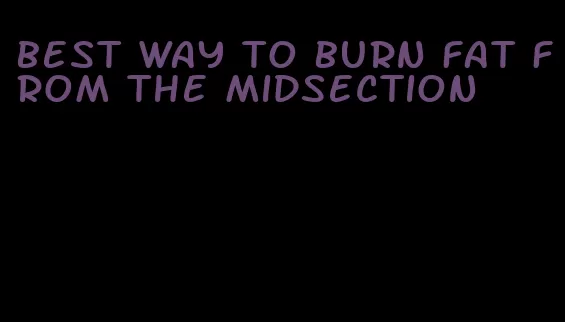 best way to burn fat from the midsection