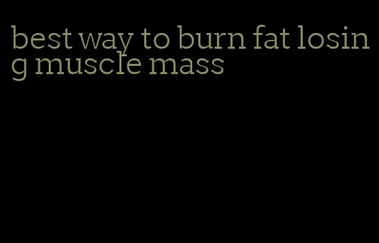 best way to burn fat losing muscle mass