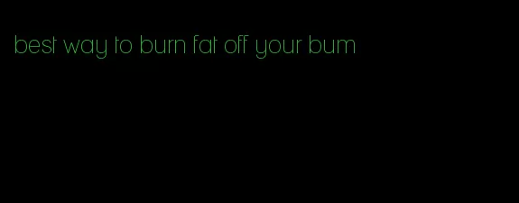 best way to burn fat off your bum