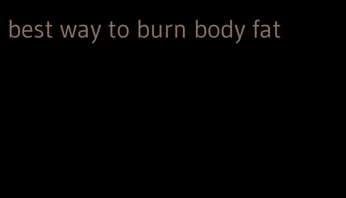 best way to burn body fat