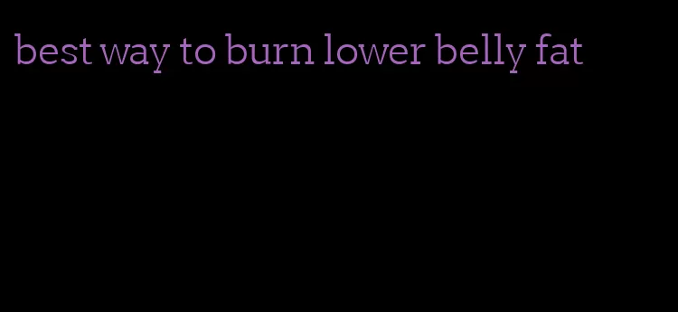 best way to burn lower belly fat