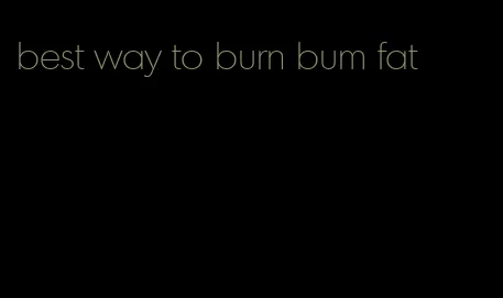 best way to burn bum fat