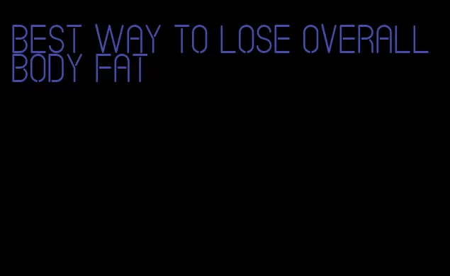 best way to lose overall body fat