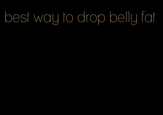 best way to drop belly fat