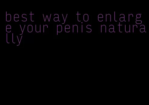 best way to enlarge your penis naturally