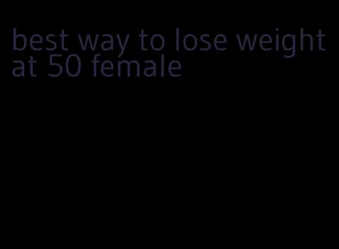 best way to lose weight at 50 female