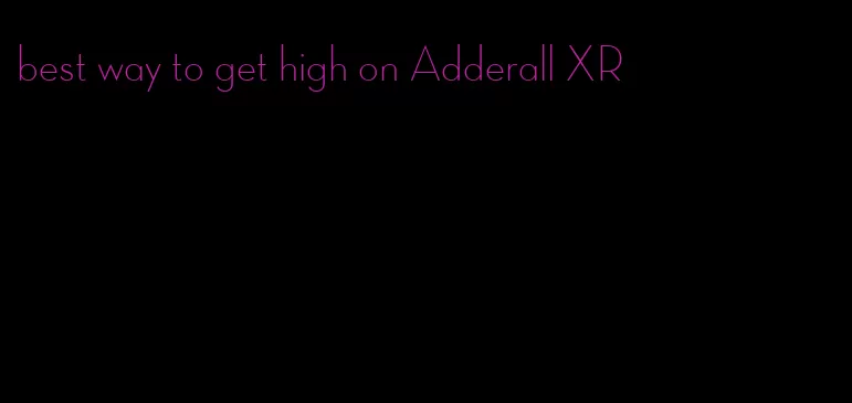 best way to get high on Adderall XR