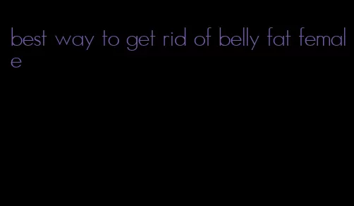 best way to get rid of belly fat female