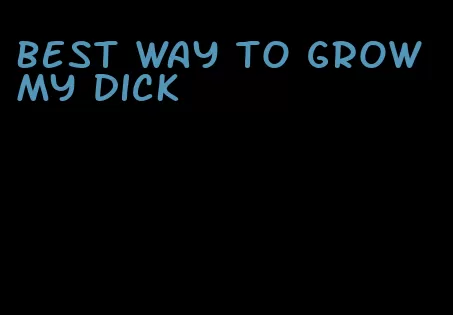 best way to grow my dick