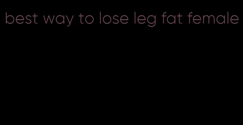 best way to lose leg fat female