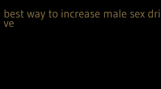 best way to increase male sex drive