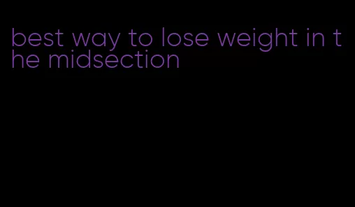 best way to lose weight in the midsection