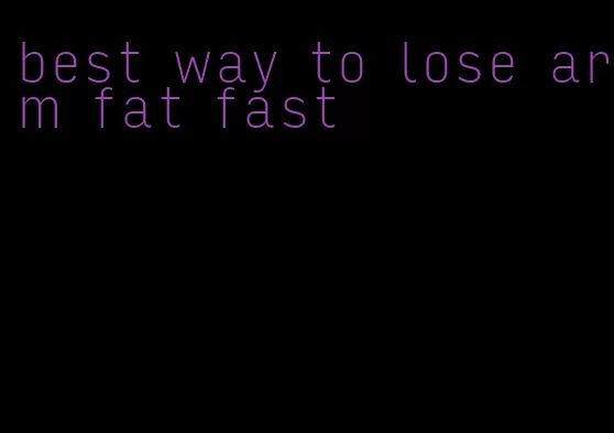 best way to lose arm fat fast