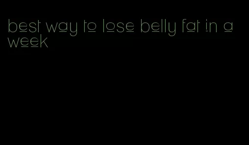 best way to lose belly fat in a week