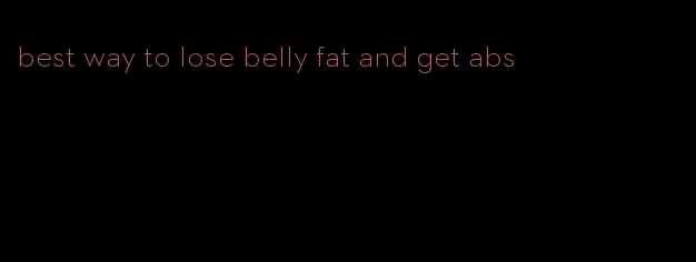 best way to lose belly fat and get abs