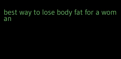 best way to lose body fat for a woman