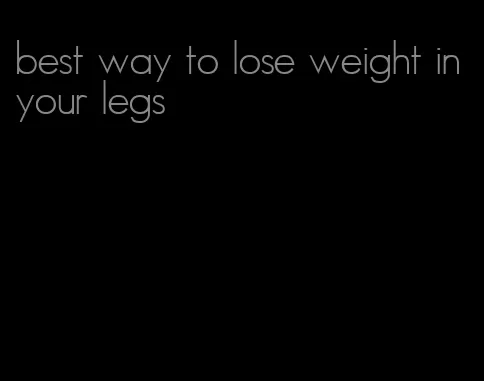 best way to lose weight in your legs