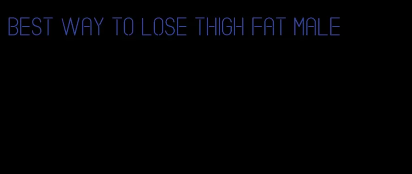 best way to lose thigh fat male