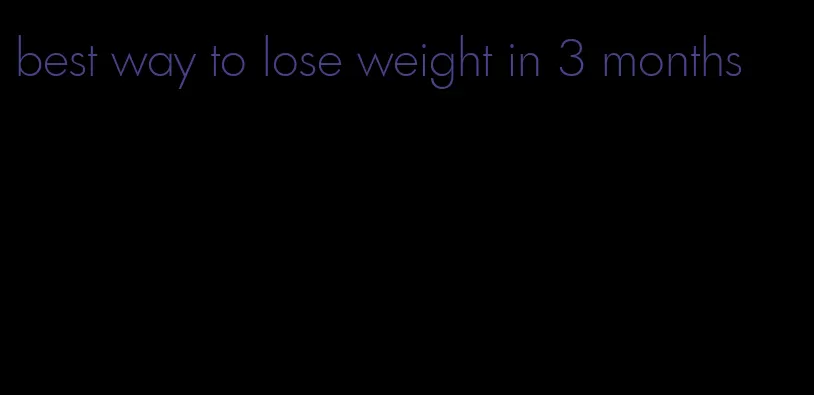 best way to lose weight in 3 months