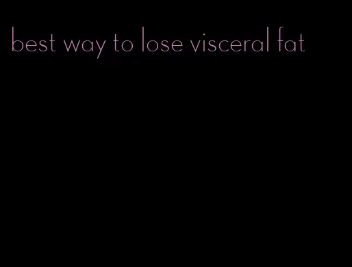 best way to lose visceral fat