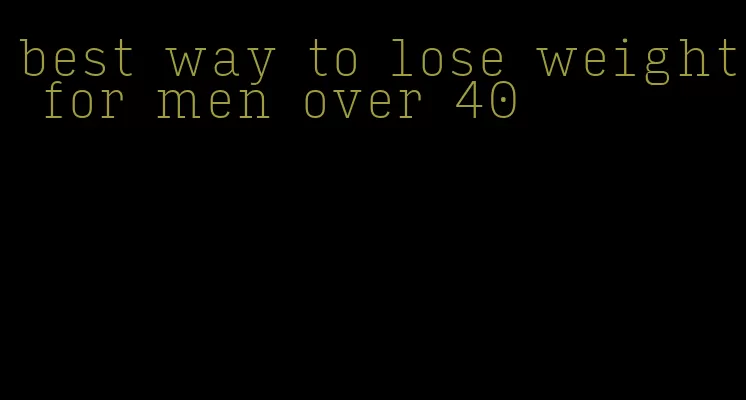 best way to lose weight for men over 40