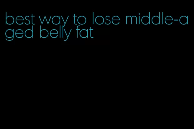 best way to lose middle-aged belly fat