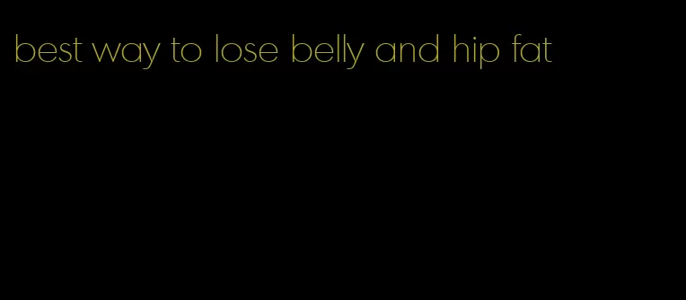 best way to lose belly and hip fat