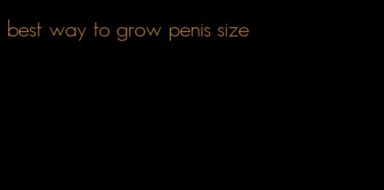 best way to grow penis size