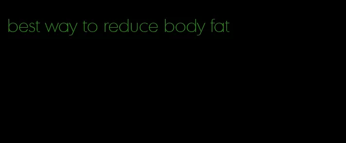 best way to reduce body fat