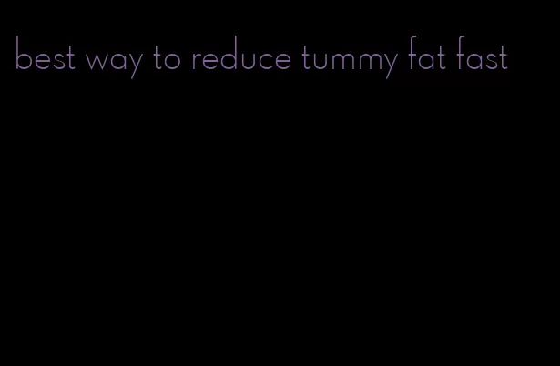 best way to reduce tummy fat fast