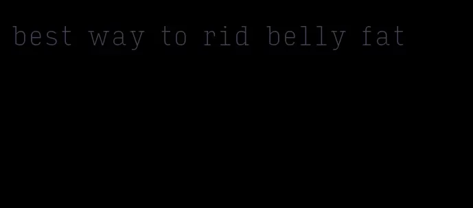 best way to rid belly fat