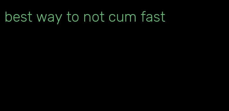 best way to not cum fast