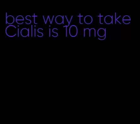 best way to take Cialis is 10 mg