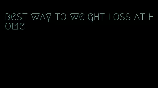 best way to weight loss at home