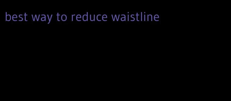 best way to reduce waistline