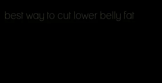 best way to cut lower belly fat