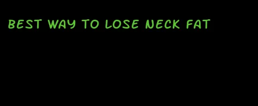 best way to lose neck fat