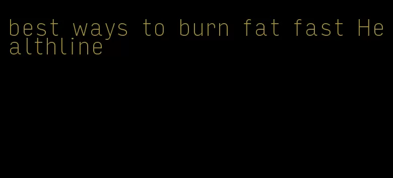 best ways to burn fat fast Healthline