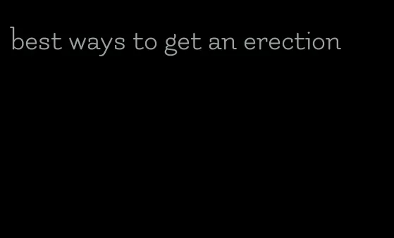 best ways to get an erection