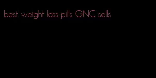 best weight loss pills GNC sells