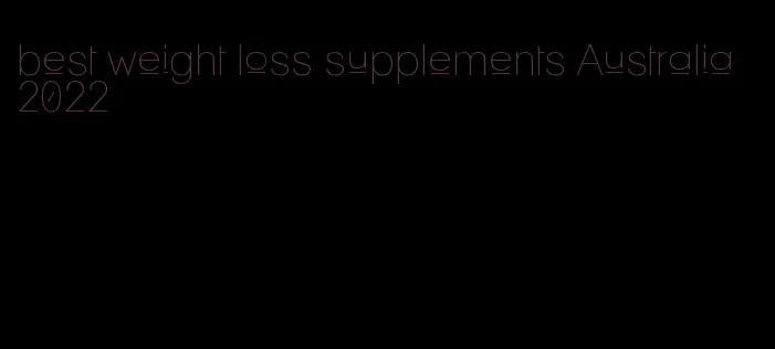 best weight loss supplements Australia 2022