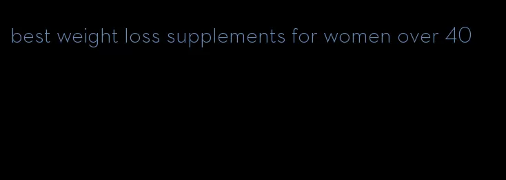 best weight loss supplements for women over 40