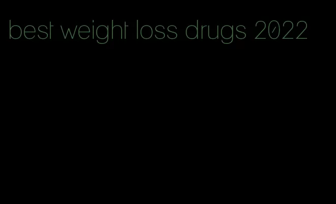 best weight loss drugs 2022