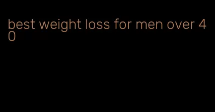 best weight loss for men over 40